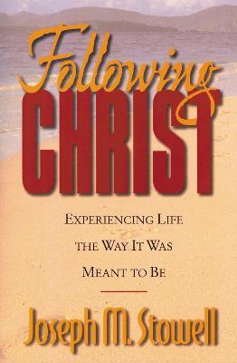 Following Christ: Experiencing Life the Way It Was Meant to Be - Joseph M. Stowell