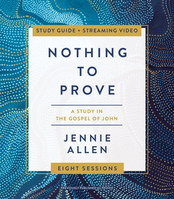 Nothing to Prove Study Guide Plus Streaming Video: A Study in the Gospel of John - Jennie Allen