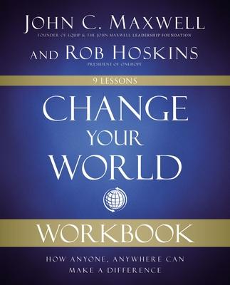 Change Your World Workbook: How Anyone, Anywhere Can Make a Difference - John C. Maxwell