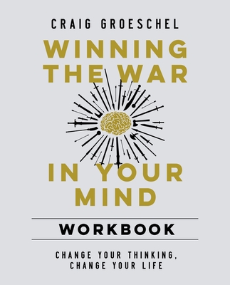 Winning the War in Your Mind Workbook: Change Your Thinking, Change Your Life - Craig Groeschel