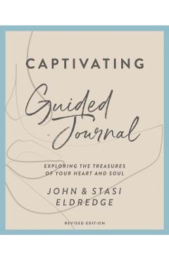Captivating Guided Journal, Revised Edition: Exploring the Treasures of Your Heart and Soul - John Eldredge