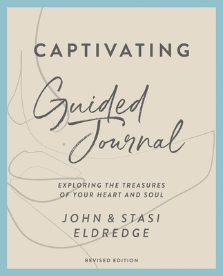 Captivating Guided Journal, Revised Edition: Exploring the Treasures of Your Heart and Soul - John Eldredge