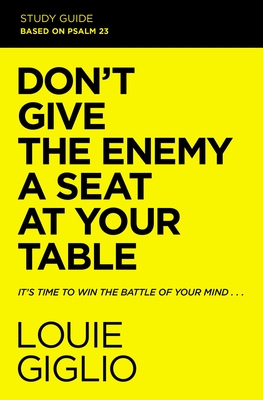 Don't Give the Enemy a Seat at Your Table Study Guide: It's Time to Win the Battle of Your Mind - Louie Giglio