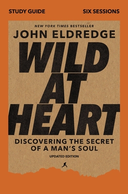 Wild at Heart Study Guide, Updated Edition: Discovering the Secret of a Man's Soul - John Eldredge