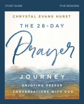 The 28-Day Prayer Journey Study Guide: Enjoying Deeper Conversations with God - Chrystal Evans Hurst