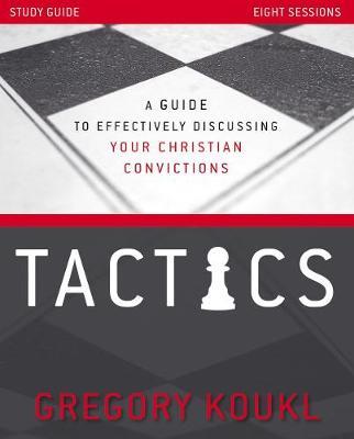 Tactics Study Guide, Updated and Expanded: A Guide to Effectively Discussing Your Christian Convictions - Gregory Koukl