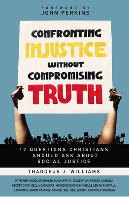 Confronting Injustice Without Compromising Truth: 12 Questions Christians Should Ask about Social Justice - Thaddeus J. Williams
