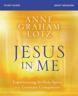 Jesus in Me Study Guide: Experiencing the Holy Spirit as a Constant Companion - Anne Graham Lotz