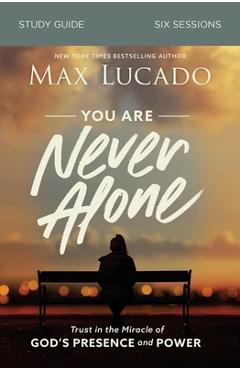 Coperta cărții 'You Are Never Alone Study Guide: Trust in the Miracle of God's Presence and Power - Max Lucado'