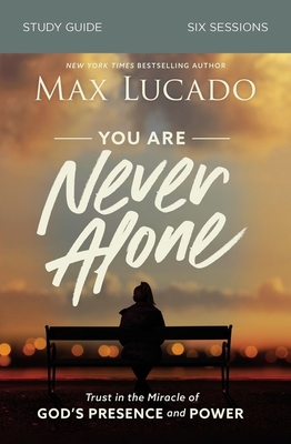 You Are Never Alone Study Guide: Trust in the Miracle of God's Presence and Power - Max Lucado