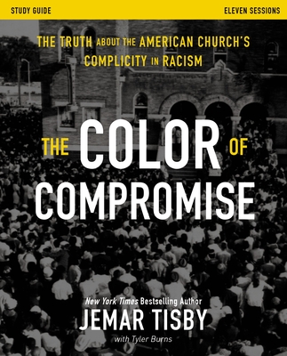 The Color of Compromise Study Guide: The Truth about the American Church's Complicity in Racism - Jemar Tisby