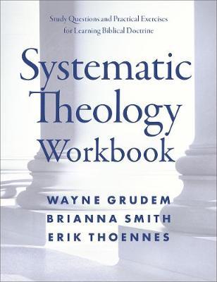 Systematic Theology Workbook: Study Questions and Practical Exercises for Learning Biblical Doctrine - Wayne A. Grudem