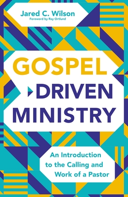 Gospel-Driven Ministry: An Introduction to the Calling and Work of a Pastor - Jared C. Wilson