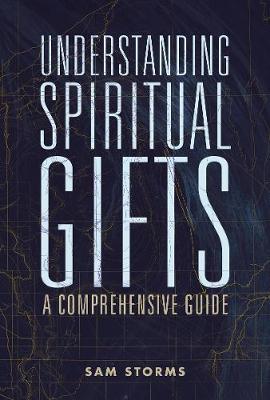 Understanding Spiritual Gifts: A Comprehensive Guide - Sam Storms