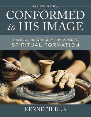 Conformed to His Image, Revised Edition: Biblical, Practical Approaches to Spiritual Formation - Kenneth D. Boa