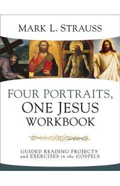 Four Portraits, One Jesus Workbook: Guided Reading Projects and Exercises in the Gospels - Mark L. Strauss