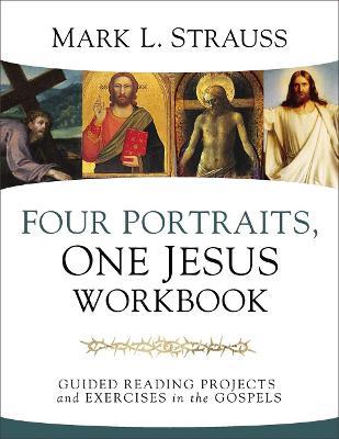 Four Portraits, One Jesus Workbook: Guided Reading Projects and Exercises in the Gospels - Mark L. Strauss