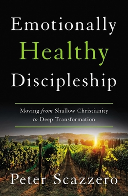 Emotionally Healthy Discipleship: Moving from Shallow Christianity to Deep Transformation - Peter Scazzero