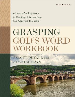 Grasping God's Word Workbook, Fourth Edition: A Hands-On Approach to Reading, Interpreting, and Applying the Bible - J. Scott Duvall