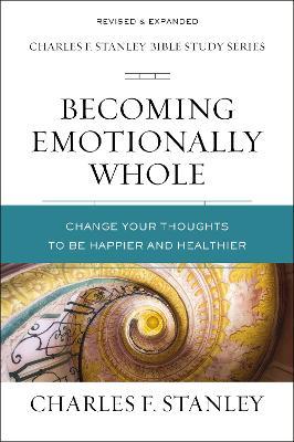 Becoming Emotionally Whole: Change Your Thoughts to Be Happier and Healthier - Charles F. Stanley