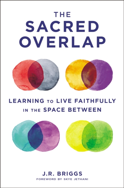 The Sacred Overlap: Learning to Live Faithfully in the Space Between - J. R. Briggs