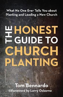 The Honest Guide to Church Planting: What No One Ever Tells You about Planting and Leading a New Church - Tom Bennardo