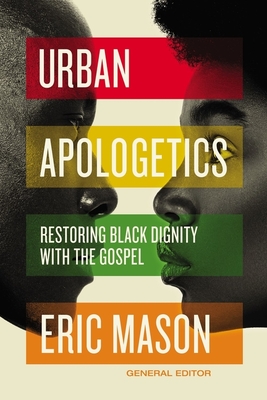 Urban Apologetics: Restoring Black Dignity with the Gospel - Eric Mason