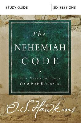 The Nehemiah Code Study Guide: It's Never Too Late for a New Beginning - O. S. Hawkins