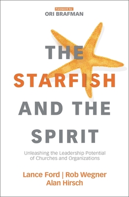 The Starfish and the Spirit: Unleashing the Leadership Potential of Churches and Organizations - Lance Ford