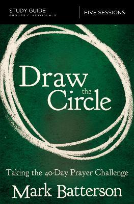 Draw the Circle Study Guide: Taking the 40 Day Prayer Challenge - Mark Batterson