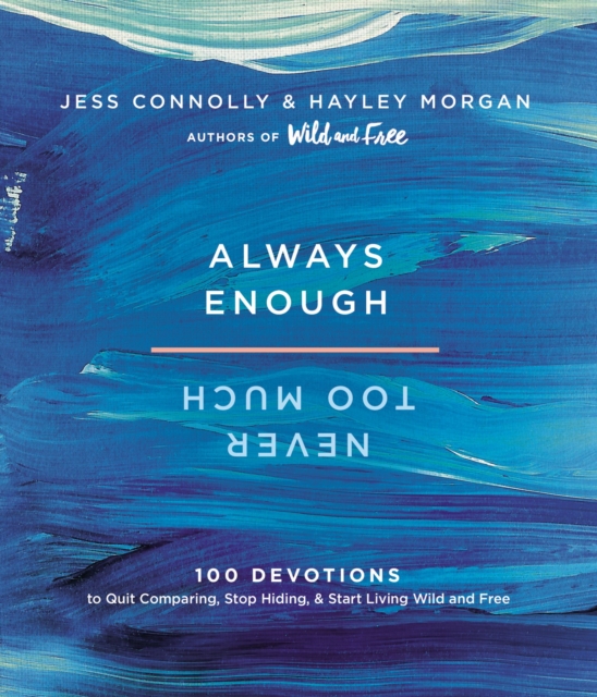 Always Enough, Never Too Much: 100 Devotions to Quit Comparing, Stop Hiding, and Start Living Wild and Free - Jess Connolly