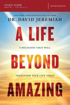 A Life Beyond Amazing Study Guide: 9 Decisions That Will Transform Your Life Today - David Jeremiah