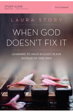 When God Doesn't Fix It: Learning to Walk in God's Plans Instead of Our Own - Laura Story
