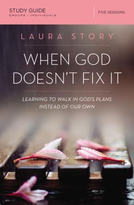 When God Doesn't Fix It: Learning to Walk in God's Plans Instead of Our Own - Laura Story