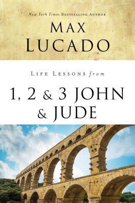 Life Lessons from 1, 2, 3 John and Jude: Living and Loving by Truth - Max Lucado