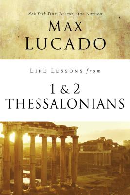 Life Lessons from 1 and 2 Thessalonians: Transcendent Living in a Transient World - Max Lucado