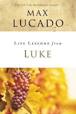 Life Lessons from Luke: Jesus, the Son of Man - Max Lucado