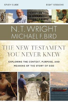 The New Testament You Never Knew Study Guide: Exploring the Context, Purpose, and Meaning of the Story of God - N. T. Wright