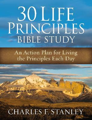 30 Life Principles Bible Study: An Action Plan for Living the Principles Each Day - Charles F. Stanley