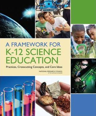 A Framework for K-12 Science Education: Practices, Crosscutting Concepts, and Core Ideas - National Research Council