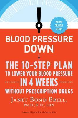 Blood Pressure Down: The 10-Step Plan to Lower Your Blood Pressure in 4 Weeks--Without Prescription Drugs - Janet Bond Brill