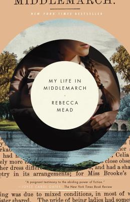 My Life in Middlemarch: A Memoir - Rebecca Mead