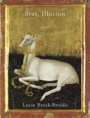 Stay, Illusion: Poems - Lucie Brock-broido