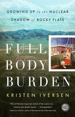 Full Body Burden: Growing Up in the Nuclear Shadow of Rocky Flats - Kristen Iversen