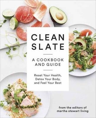 Clean Slate: A Cookbook and Guide: Reset Your Health, Detox Your Body, and Feel Your Best - Martha Stewart Living Magazine