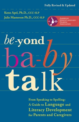 Beyond Baby Talk: From Speaking to Spelling: A Guide to Language and Literacy Development for Parents and Caregivers - Kenn Apel