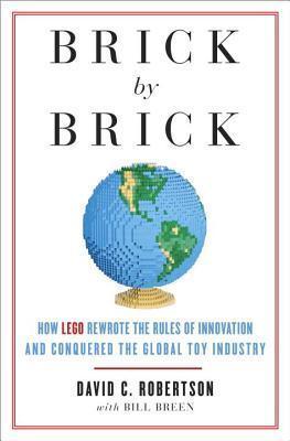 Brick by Brick: How LEGO Rewrote the Rules of Innovation and Conquered the Global Toy Industry - David Robertson