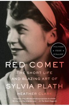 Red Comet: The Short Life and Blazing Art of Sylvia Plath - Heather Clark