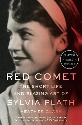 Red Comet: The Short Life and Blazing Art of Sylvia Plath - Heather Clark