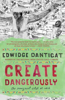 Create Dangerously: The Immigrant Artist at Work - Edwidge Danticat